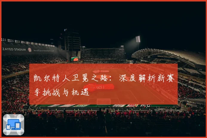 凯尔特人卫冕之路:深度解析新赛季挑战与机遇