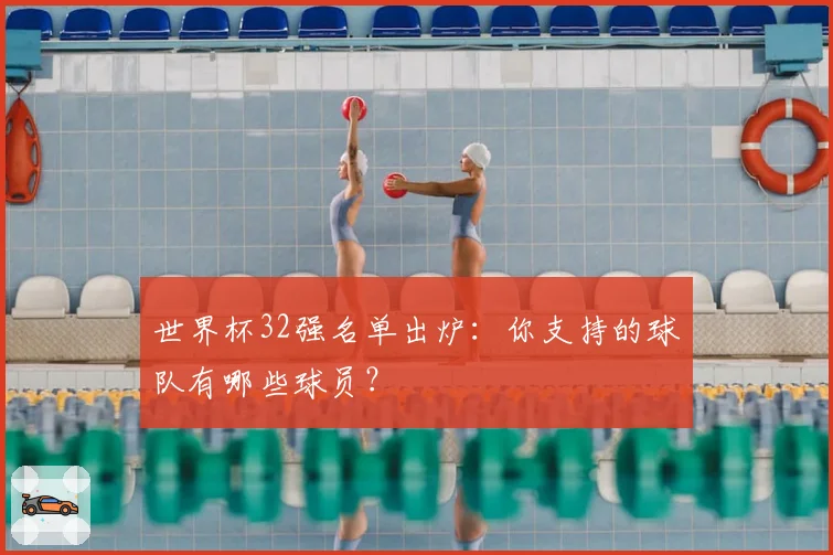 世界杯32强名单出炉：你支持的球队有哪些球员？