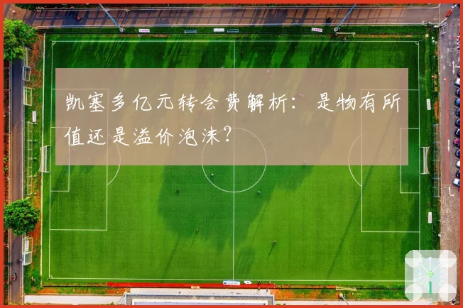 凯塞多亿元转会费解析:是物有所值还是溢价泡沫?